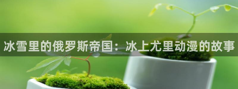 age动漫网站入口：冰雪里的俄罗斯帝国：冰上尤里动漫的故事