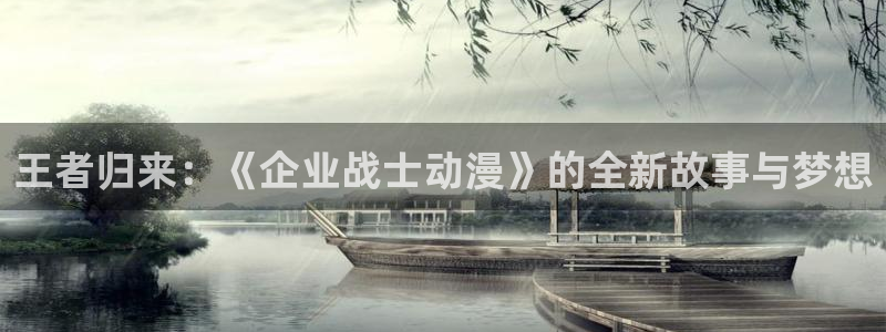 age动漫入口官网：王者归来：《企业战士动漫》的全新故事与梦想