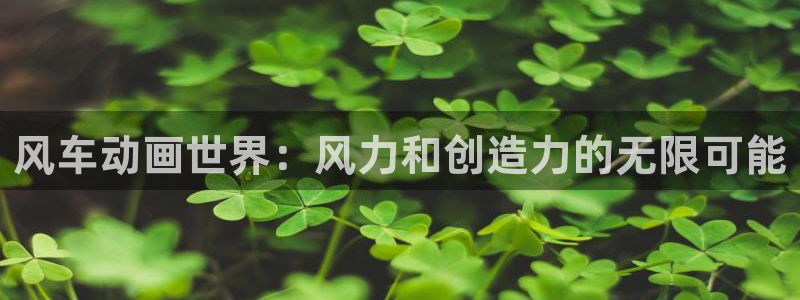 age动漫显示有病毒：风车动画世界：风力和创造力的无限可能