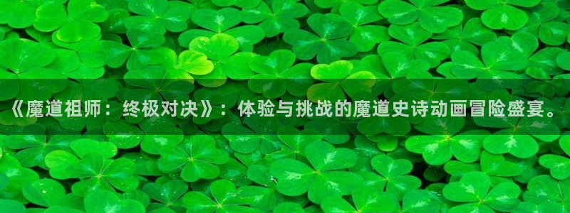 age动漫动漫官网：《魔道祖师：终极对决》：体验与挑战的魔道史诗动画冒险盛宴。
