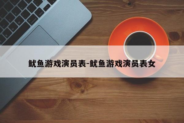 鱿鱼游戏演员表-鱿鱼游戏演员表女1